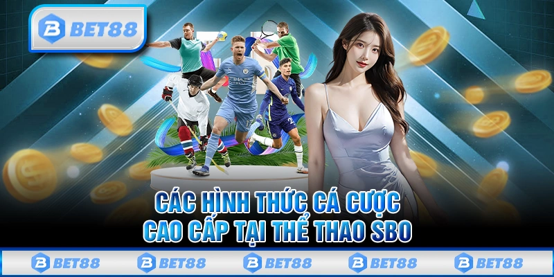 Các hình thức cá cược cao cấp tại SBO thể thao